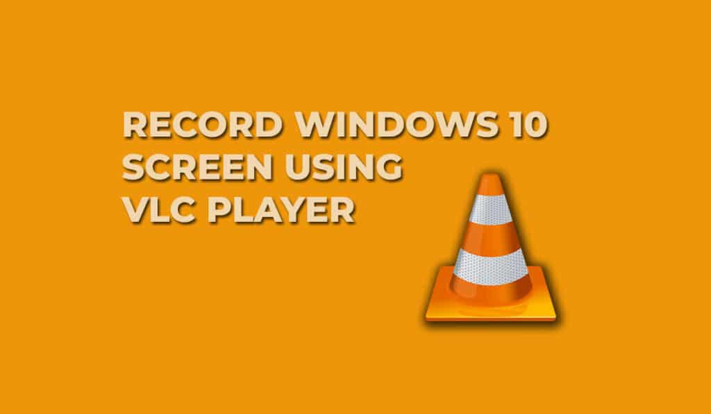 How to Record Windows 10 Screen Using VLC Media Player