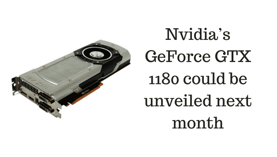 Nvidia May Launch GeForce GTX 1180 Next Month