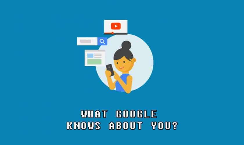 Everything Google knows about you