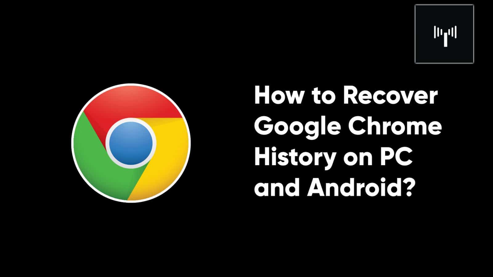 How to Recover Google Chrome History on PC and Android?