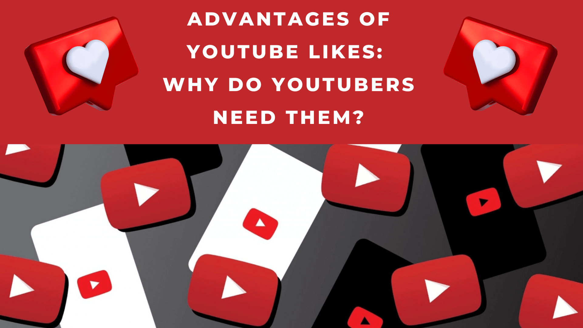 Advantages of YouTube Likes Why Do YouTubers Need Them?